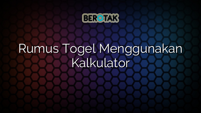 Rumus Togel Menggunakan Kalkulator