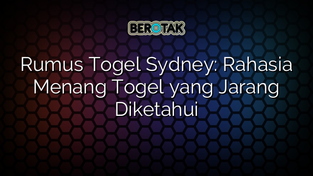 Rumus Togel Sydney: Rahasia Menang Togel yang Jarang Diketahui