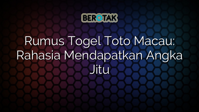 Rumus Togel Toto Macau: Rahasia Mendapatkan Angka Jitu