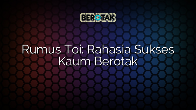 Rumus Toi: Rahasia Sukses Kaum Berotak