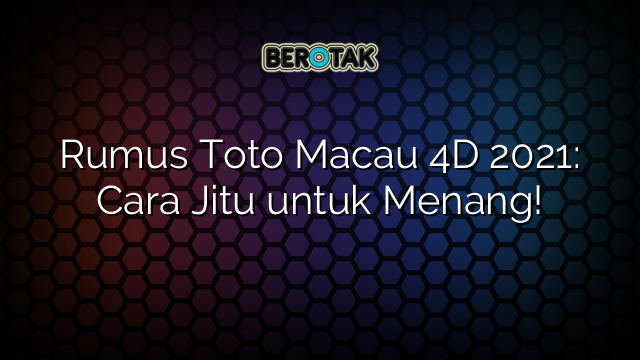 √ Rumus Toto Macau 4D 2021: Cara Jitu untuk Menang!