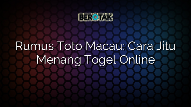 √ Rumus Toto Macau: Cara Jitu Menang Togel Online