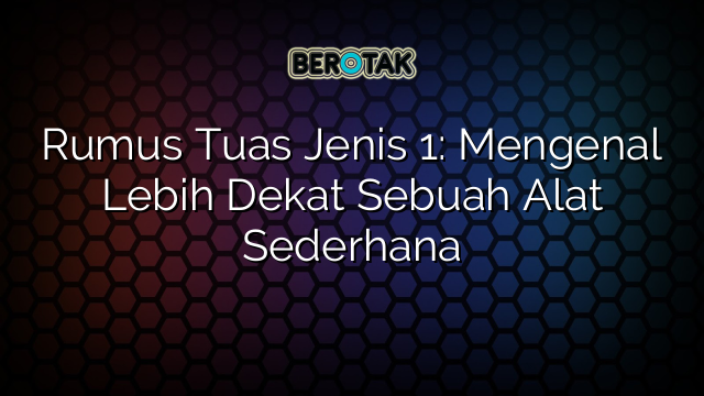 Rumus Tuas Jenis 1: Mengenal Lebih Dekat Sebuah Alat Sederhana