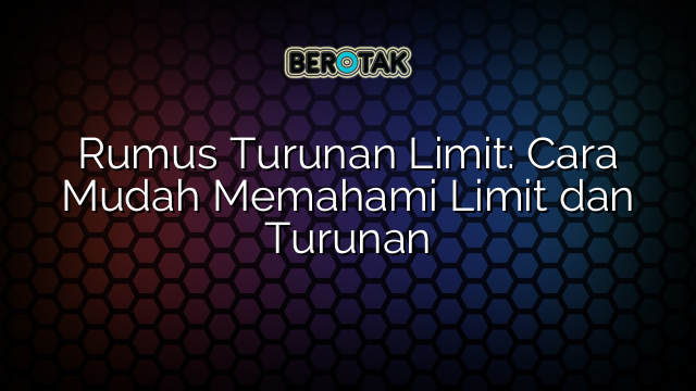 Rumus Turunan Limit: Cara Mudah Memahami Limit dan Turunan