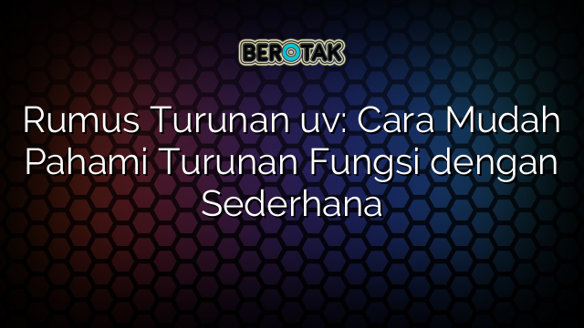 Rumus Turunan uv: Cara Mudah Pahami Turunan Fungsi dengan Sederhana