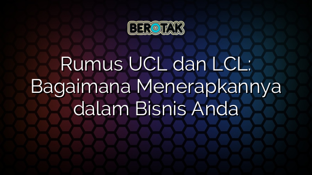 Rumus UCL dan LCL: Bagaimana Menerapkannya dalam Bisnis Anda