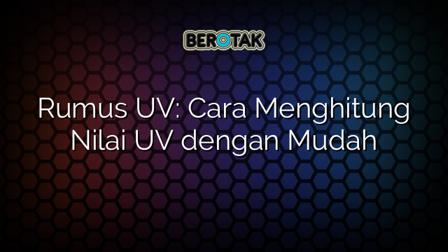 Rumus UV: Cara Menghitung Nilai UV dengan Mudah