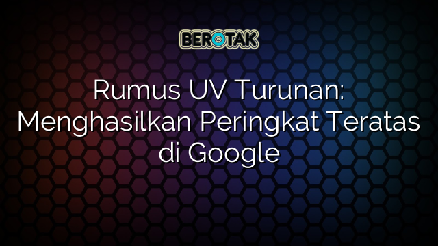 Rumus UV Turunan: Menghasilkan Peringkat Teratas di Google