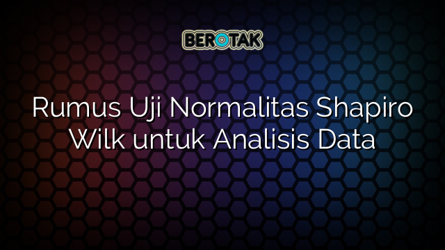 Rumus Uji Normalitas Shapiro Wilk untuk Analisis Data