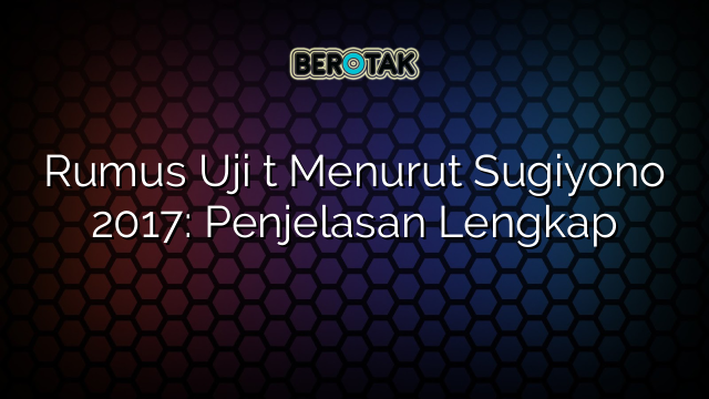 Rumus Uji t Menurut Sugiyono 2017: Penjelasan Lengkap