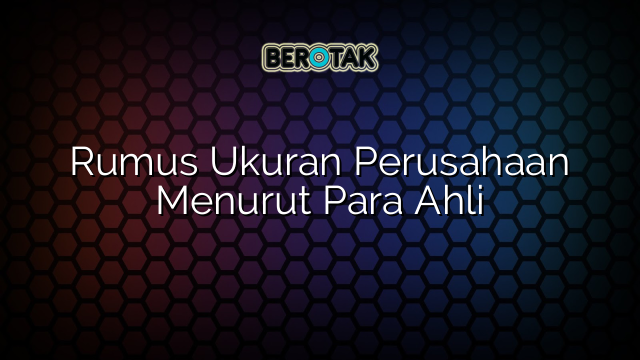 Rumus Ukuran Perusahaan Menurut Para Ahli