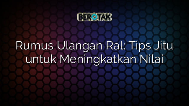 Rumus Ulangan Ral: Tips Jitu untuk Meningkatkan Nilai