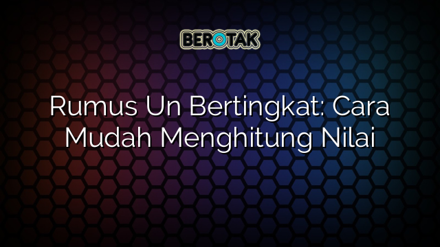 Rumus Un Bertingkat: Cara Mudah Menghitung Nilai