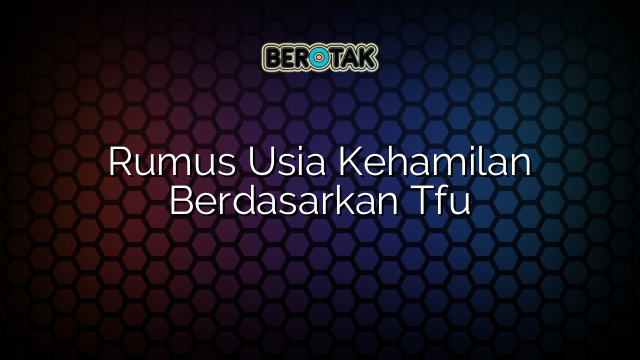 Rumus Usia Kehamilan Berdasarkan Tfu