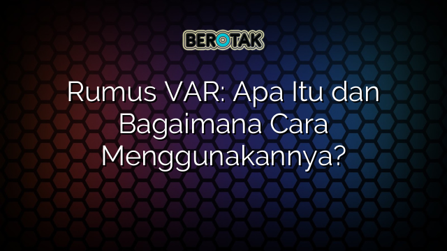 Rumus VAR: Apa Itu dan Bagaimana Cara Menggunakannya?