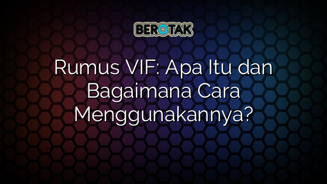 Rumus VIF: Apa Itu dan Bagaimana Cara Menggunakannya?