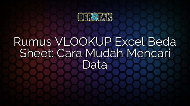 Rumus VLOOKUP Excel Beda Sheet: Cara Mudah Mencari Data