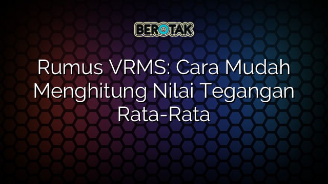 Rumus VRMS: Cara Mudah Menghitung Nilai Tegangan Rata-Rata