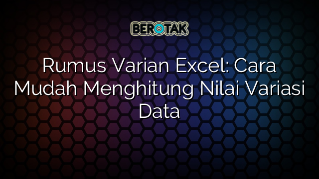 Rumus Varian Excel: Cara Mudah Menghitung Nilai Variasi Data