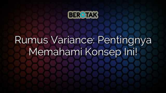 Rumus Variance: Pentingnya Memahami Konsep Ini!