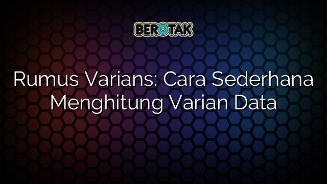 Rumus Varians: Cara Sederhana Menghitung Varian Data