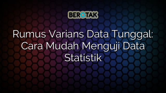 Rumus Varians Data Tunggal: Cara Mudah Menguji Data Statistik