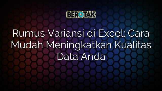 Rumus Variansi di Excel: Cara Mudah Meningkatkan Kualitas Data Anda