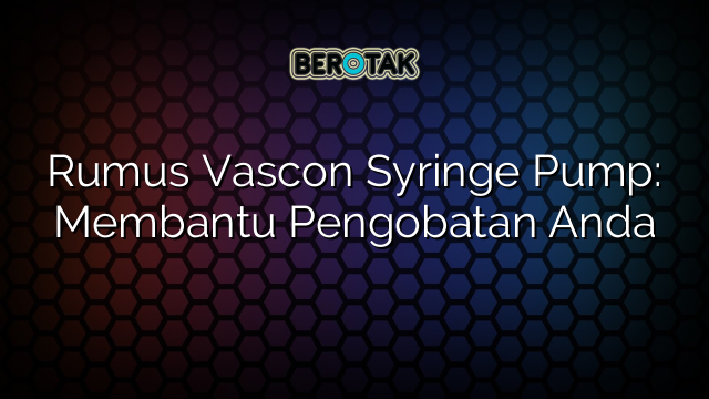 Rumus Vascon Syringe Pump: Membantu Pengobatan Anda