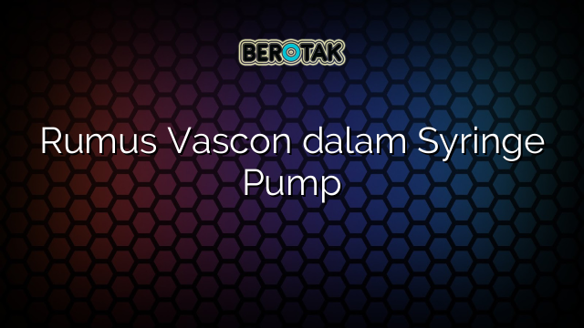 Rumus Vascon dalam Syringe Pump