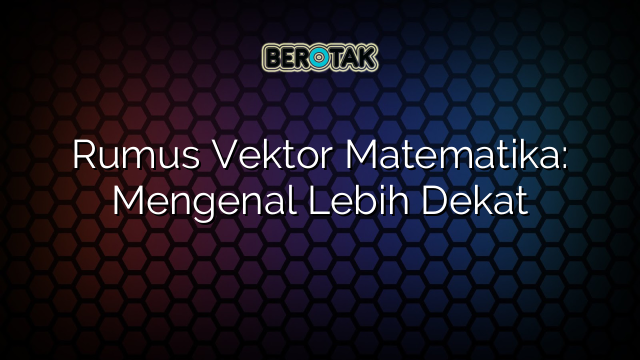 Rumus Vektor Matematika: Mengenal Lebih Dekat