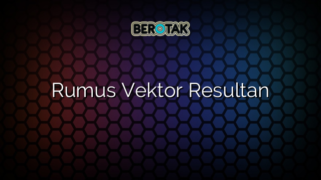 Rumus Vektor Resultan