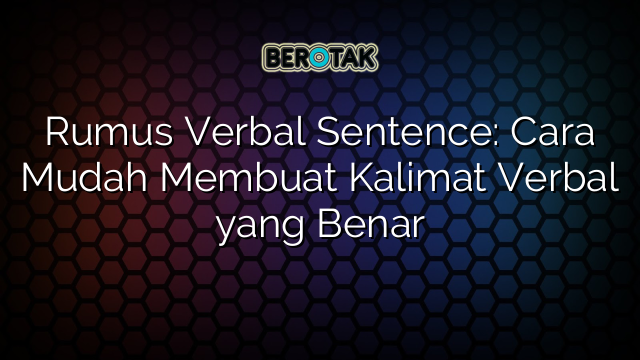 Rumus Verbal Sentence: Cara Mudah Membuat Kalimat Verbal yang Benar