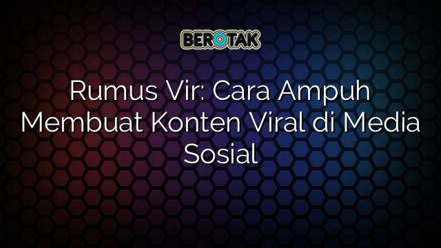 Rumus Vir: Cara Ampuh Membuat Konten Viral di Media Sosial