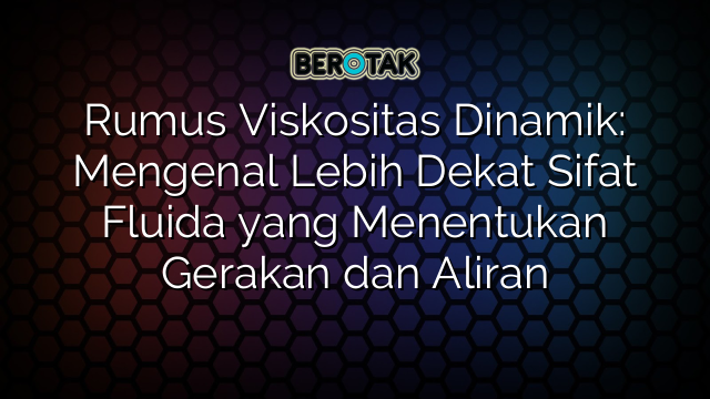 Rumus Viskositas Dinamik: Mengenal Lebih Dekat Sifat Fluida yang Menentukan Gerakan dan Aliran