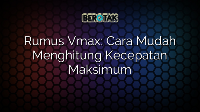 Rumus Vmax: Cara Mudah Menghitung Kecepatan Maksimum