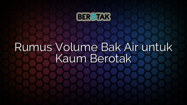 Rumus Volume Bak Air untuk Kaum Berotak