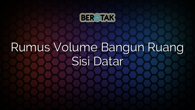 Rumus Volume Bangun Ruang Sisi Datar