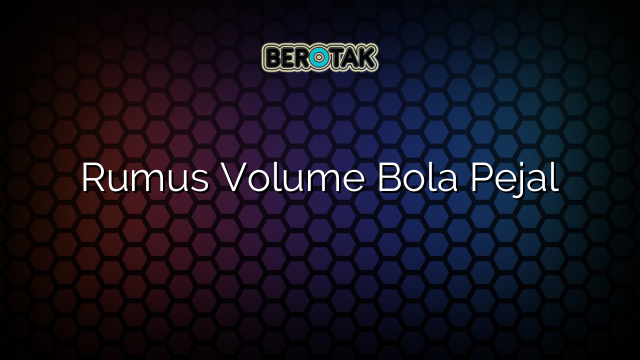 Rumus Volume Bola Pejal