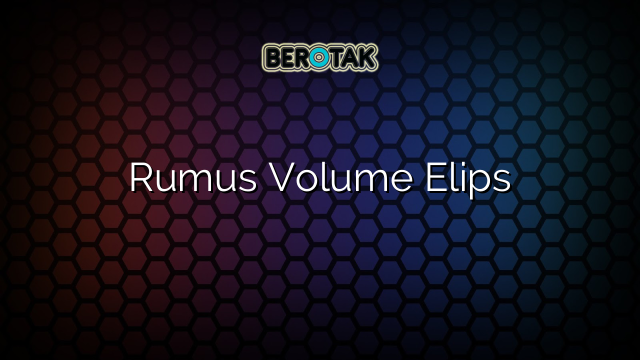 Rumus Volume Elips