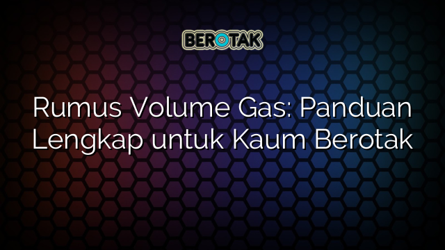 Rumus Volume Gas: Panduan Lengkap untuk Kaum Berotak