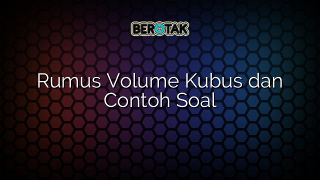 Rumus Volume Kubus dan Contoh Soal