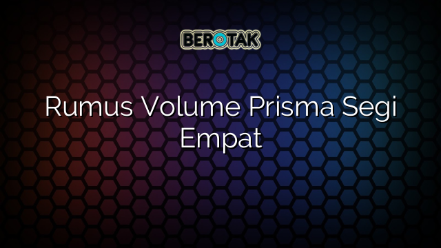 Rumus Volume Prisma Segi Empat