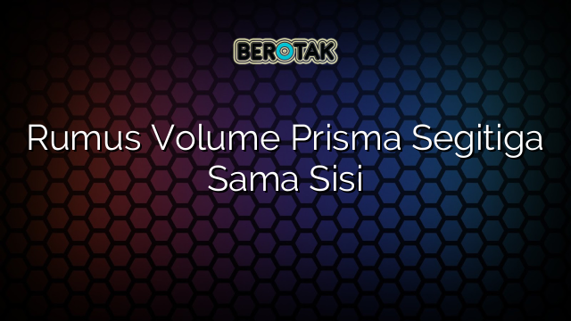 Rumus Volume Prisma Segitiga Sama Sisi