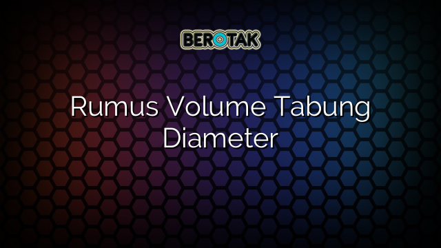 Rumus Volume Tabung Diameter