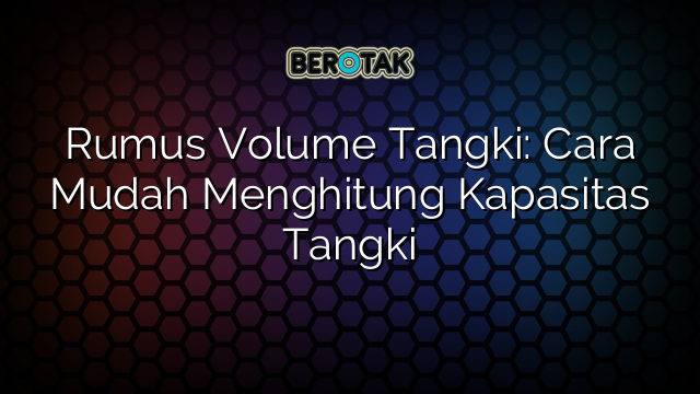 Rumus Volume Tangki: Cara Mudah Menghitung Kapasitas Tangki