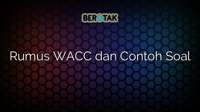 Rumus WACC dan Contoh Soal