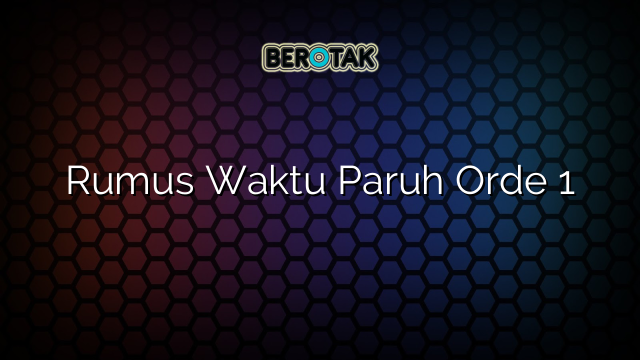 Rumus Waktu Paruh Orde 1