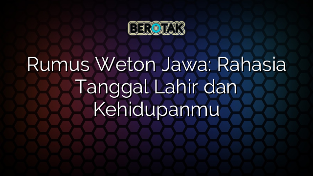 Rumus Weton Jawa: Rahasia Tanggal Lahir dan Kehidupanmu