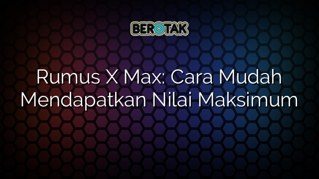 Rumus X Max: Cara Mudah Mendapatkan Nilai Maksimum