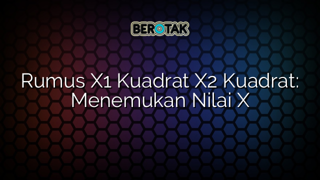 Rumus X1 Kuadrat X2 Kuadrat: Menemukan Nilai X